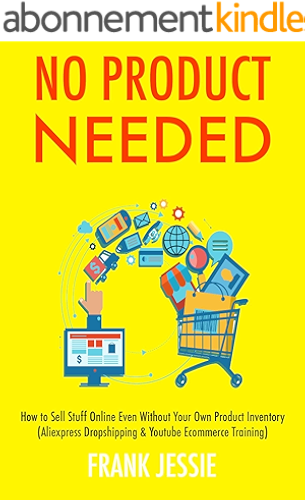 Download No Product Needed: How to Sell Stuff Online Even Without Your Own Product Inventory (Aliexpress Dropshipping & Youtube Ecommerce Training) (English Edition) PDF
