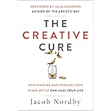 The Creative Cure: How Finding and Freeing Your Inner Artist Can Heal Your Life