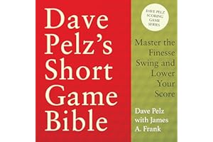 Dave Pelz's Short Game Bible: Master the Finesse Swing and Lower Your Score (Dave Pelz Scoring Game)