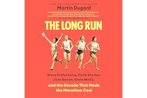 The Long Run: Steve Prefontaine, Frank Shorter, Joan Benoit, Grete Waitz, and the Decade That Made the Marathon Cool