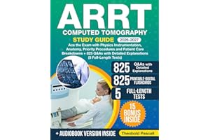 ARRT Computed Tomography Study Guide: Ace the Exam with Physics Instrumentation, Anatomy, Priority Procedures and Patient Care Breakdowns + 825 Q&As with Detailed Explanations (5 Full-Length Tests)