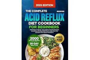 The Complete Acid Reflux Diet Cookbook for Beginners: 2000 Days of Quick, Tasty & Gut-Friendly Recipes Including a 35-Day Meal Plan to Reduce Heartburn, Manage GERD & Improve Digestion