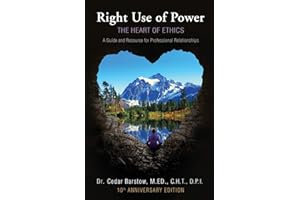 Right Use of Power: The Heart of Ethics: A Guide and Resource for Professional Relationships, 10th Anniversary Edition