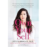 Own Your Self: The Surprising Path beyond Depression, Anxiety, and Fatigue to Reclaiming Your Authenticity, Vitality, and Fre