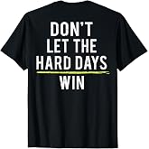 Don't Let The Hard Days Win (on Back) T-Shirt