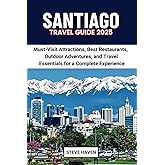 SANTIAGO TRAVEL GUIDE 2025: Must-Visit Attractions, Best Restaurants, Outdoor Adventures, and Travel Essentials for a Complete Experience