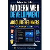 Modern Web Development for Absolute Beginners HTML, CSS, JavaScript, React &amp; Reactivity