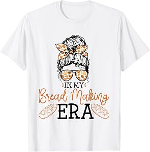in My Bread Making Era Bread Baking Sourdough Enthusiast T-Shirt