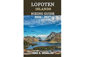 LOFOTEN ISLANDS HIKING GUIDE 2026 – 2027: A Complete Guide to Scenic Peaks, Coastal Trails, and Arctic Landscapes of Northern