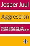 Aggression: Warum sie f&uuml;r uns und unsere Kinder notwendig ist