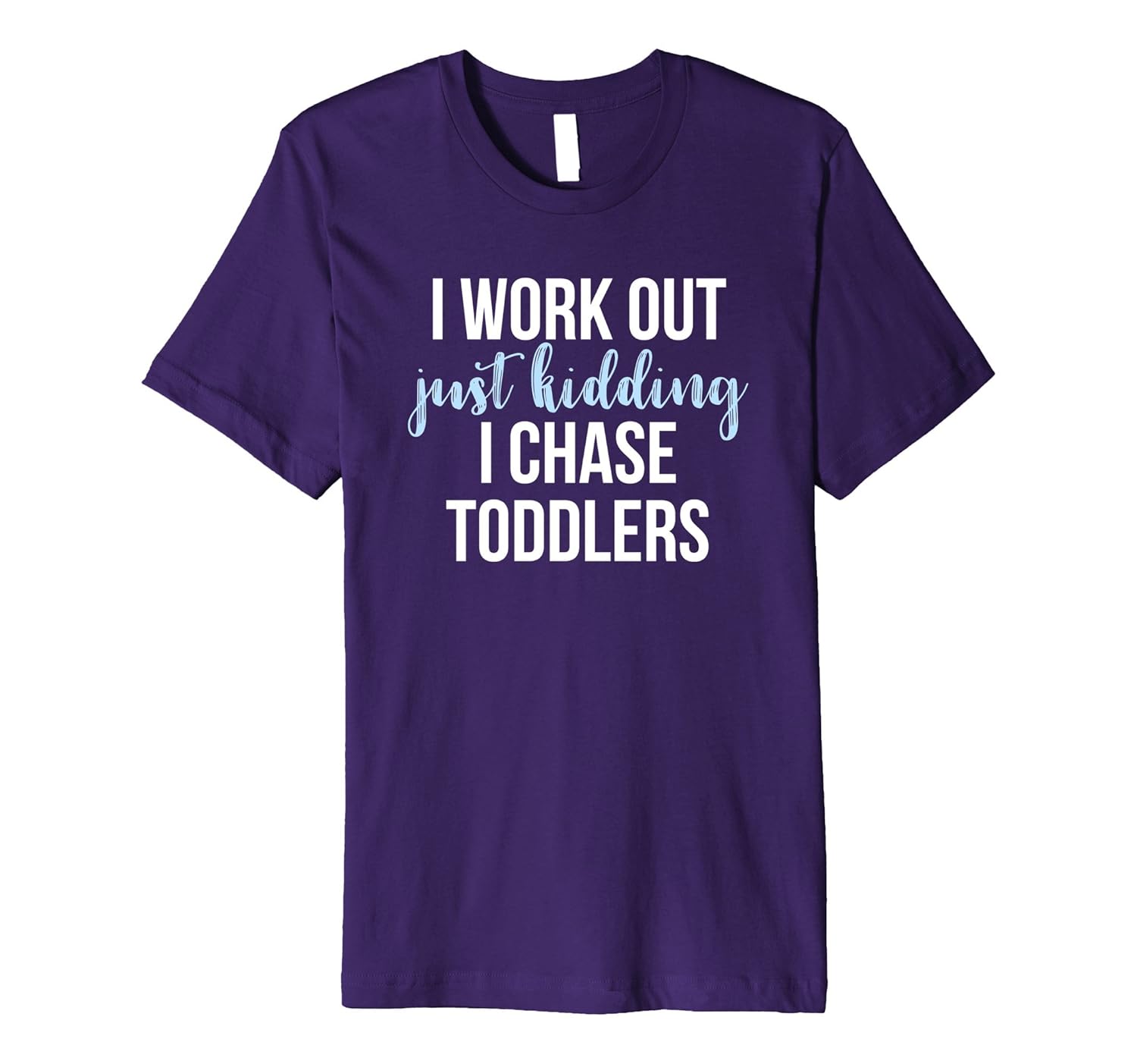 I Work Out Just Kidding I Chase Toddlers T Shirt Mom Teacher-ANZ