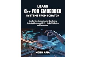 Learn C++ for Embedded Systems from Scratch: Step-by-Step Instructions for Developing Embedded Systems with C++ for IoT, Robo