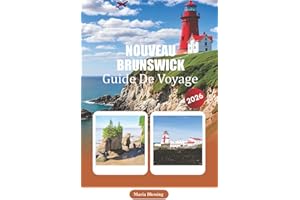 NOUVEAU BRUNSWICK GUIDE DE VOYAGE 2026: Une référence pratique à la planification, aux transports, aux moments forts régionau