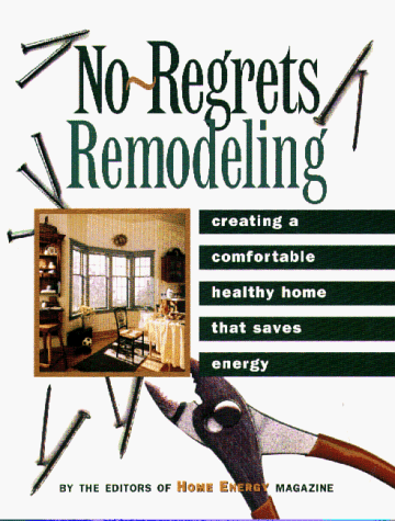 No-Regrets Remodeling: Creating a Comfortable, Healthy Home That Saves Energy by Home Energy Magazine