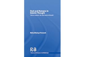 God and Humans in Islamic Thought: Abd Al-Jabbar, Ibn Sina and Al-Ghazali (Culture and Civilization in the Middle East)