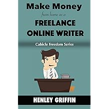 Make Money From Home As A Freelance Writer (Cubicle Freedom Series)