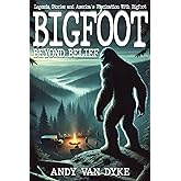 Bigfoot: Beyond Belief: Stories, Legends and America's Fascination with Bigfoot