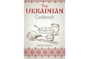The Ukrainian Cookbook: Traditional Dishes