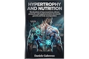 Hypertrophy and Nutrition: Macronutrient Biochemistry, Diet Protocols, and Supplementation for Muscle Growth and Body Recompo