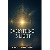 Everything is Light: The Revolutionary Truth That Changes Everything