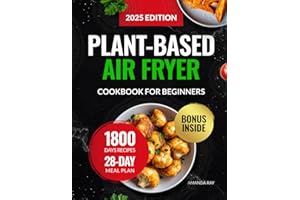 Plant-Based Air Fryer Cookbook for Beginners: 1800 Days of Easy, Crispy, Delicious & Whole-Food Recipes for Healthy Eating & 