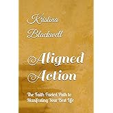 Aligned Action: The Faith-Fueled Path to Manifesting Your Best Life
