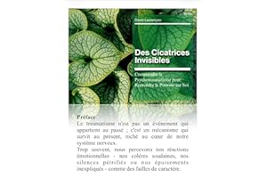 Des Cicatrices Invisibles: Comprendre le Psychotraumatisme pour reprendre le pouvoir sur Soi (French Edition)