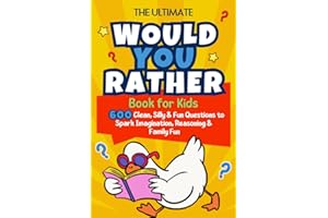 The Ultimate Would You Rather Book for Kids: 600 Clean, Silly & Challenging Questions to Spark Imagination, Reasoning & Famil