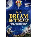 A-Z Dream Dictionary: A Dream Symbol Dictionary of Over 1600 of the Most Common Dreams