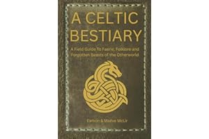 A Celtic Bestiary: A Field Guide to Faerie, Folklore, and Forgotten Beasts of the Otherworld