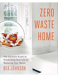 Zero Waste Home: The Ultimate Guide to Simplifying Your Life by Reducing Your Waste