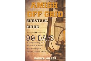 Amish Off Grid Survival Guide: 90 DAYS to Simple Living with Old-World Wisdom, Off-Grid Projects, and Self-Reliant Skills