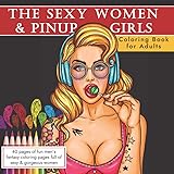 The Sexy Women and Pinup Girls Coloring Book For Adults: Adult Coloring with Erotic Illustrated Drawings of Beautiful Women