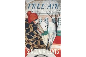 Free Air: Sinclair Lewis American Literature Collector’s Edition Classic – A Road Trip Romance & Adventure (Annotated)