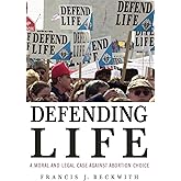 Defending Life: A Moral and Legal Case Against Abortion Choice