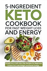 5 Ingredient Keto Cookbook for Fast Weight Loss and