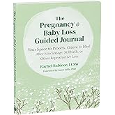 The Pregnancy and Baby Loss Guided Journal: Your Space to Process, Grieve, and Heal After Miscarriage, Stillbirth, or Other R