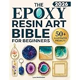 The Epoxy Resin Art Bible for Beginners: 50+ Step-by-Step Projects for Jewelry, Coasters & Home Décor — Fully Illustrated, Beginner-Friendly, and Packed with Safety Tips & Pro Tricks