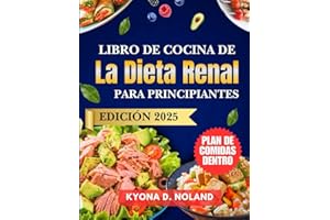 Libro De Cocina De La Dieta Renal Para Principiantes: Recetas Nutritivas Bajas En Sodio Y Potasio Con Un Plan De Comidas Fácil Para Llevar Una Vida Sana (Spanish Edition)