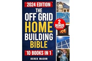 The Off Grid Home Building Bible: [10 In 1] The Complete Guide to Building Green Homes, Harnessing Renewable Energy and Maste