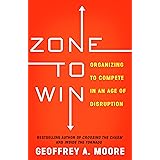 Zone to Win: Organizing to Compete in an Age of Disruption