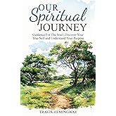 Our Spiritual Journey: Guidance For The Soul | Discover Your True Self and Understand Your Purpose (Spiritual Healing and Self-Help)