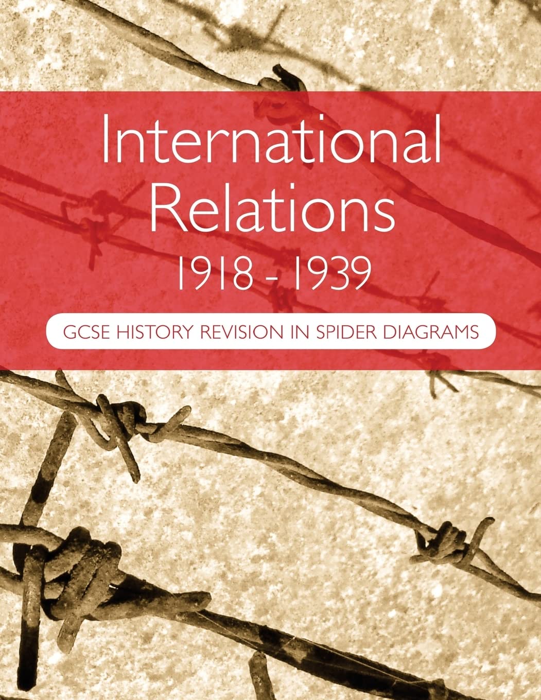 International Relations 1918-1939: GCSE History Revision in Spider Diagrams: The Versailles Peace Treaties, the League of Nations, Hitler’s foreign policy & the causes of the Second World War