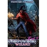 Overpowered Wizard 4: A Progression LitRPG Epic