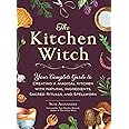 The Kitchen Witch: Your Complete Guide to Creating a Magical Kitchen with Natural Ingredients, Sacred Rituals, and Spellwork (House Witchcraft, Magic, & Spells Series)