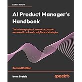 AI Product Manager's Handbook: The ultimate playbook to unlock AI product success with real-world insights and strategies