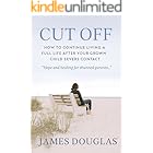 Cut Off: How to Continue Living a Full Life After Your Grown Child Severs Contact