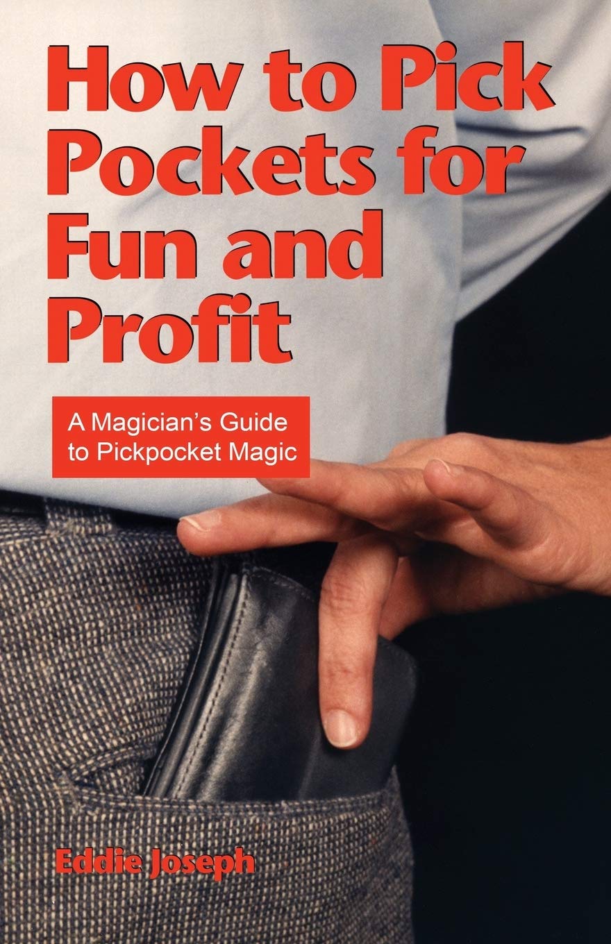 How To Pick Pockets For Fun And Profit A Magician S Guide To Pickpocket Magic Joseph Eddie 9781936709205 Amazon Com Books
