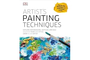 Artist's Painting Techniques: Explore Watercolors, Acrylics, and Oils; Discover Your Own Style; Grow as an Art