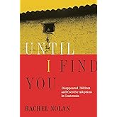 Until I Find You: Disappeared Children and Coercive Adoptions in Guatemala